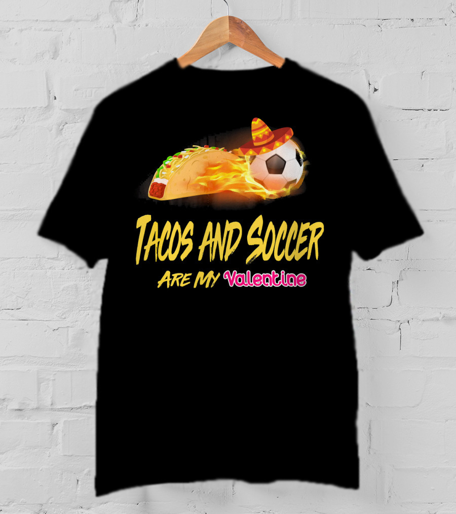 Tacos And Soccer Are My Valentine Soccer Ball Taco With Sombrero T-Shirt
