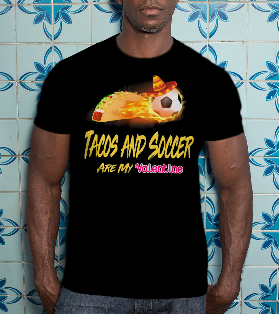 Tacos And Soccer Are My Valentine Soccer Ball Taco With Sombrero T-Shirt