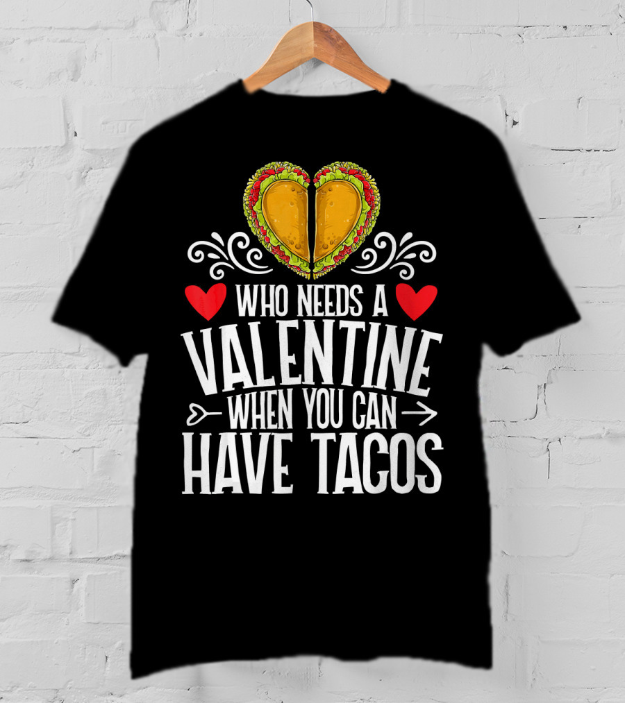 Who Needs A Valentine When You Can Have Tacos Heart T-Shirt