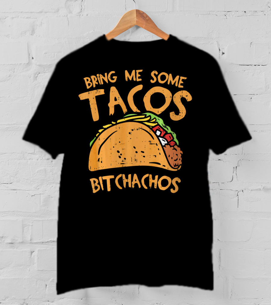 Bring Me Some Tacos Bitchachos Funny Mexican Fiesta T-Shirt