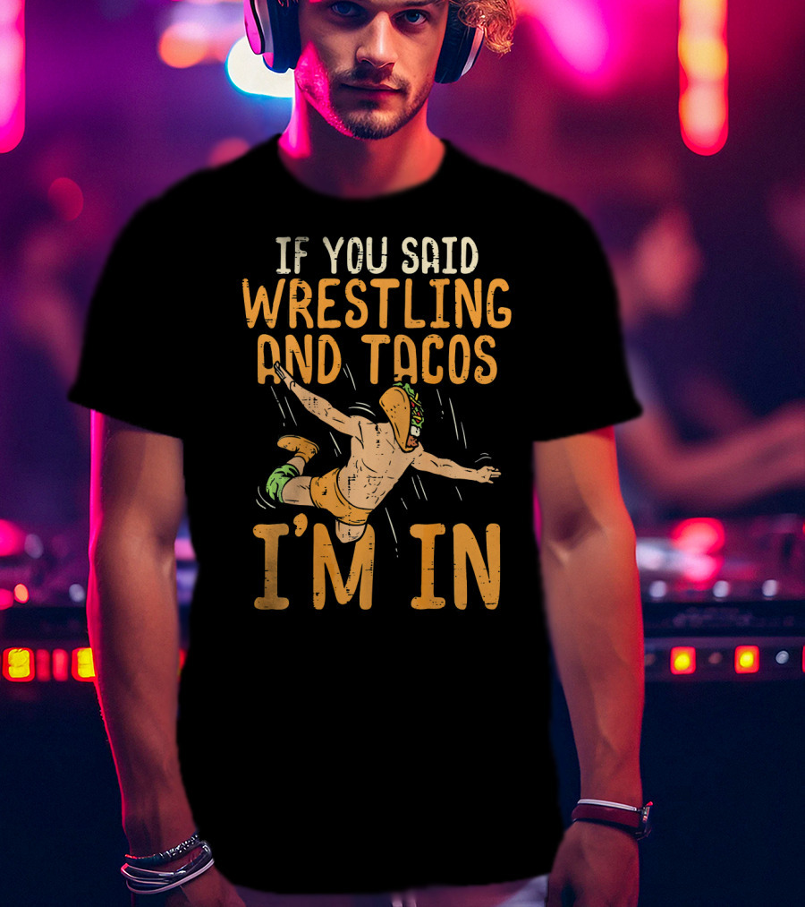If You Said Wrestling And Tacos I'm In Mexican Lucha Wrestlers Back Print T-Shirt