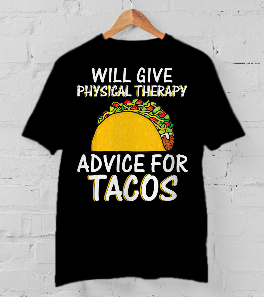 Will Give Physical Therapy Advice For Tacos T-Shirt