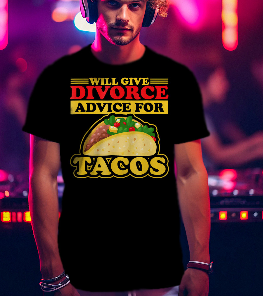 Will Give Divorce Advice For Tacos T-Shirt