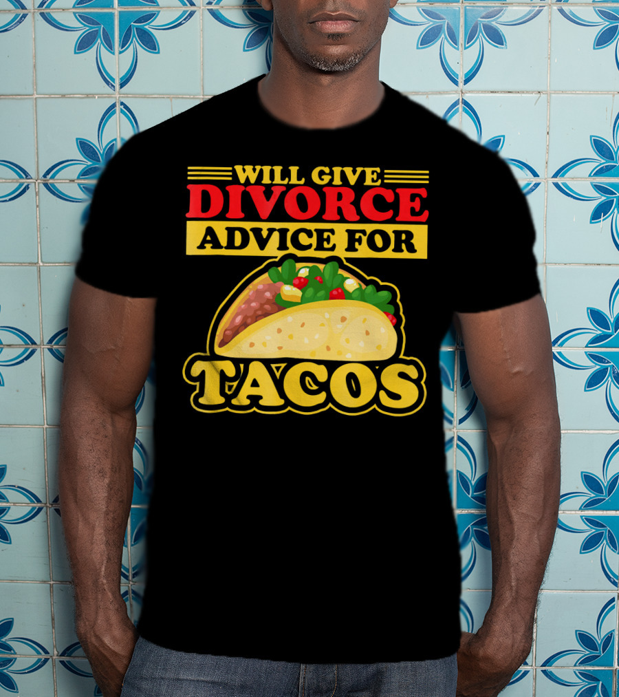 Will Give Divorce Advice For Tacos T-Shirt
