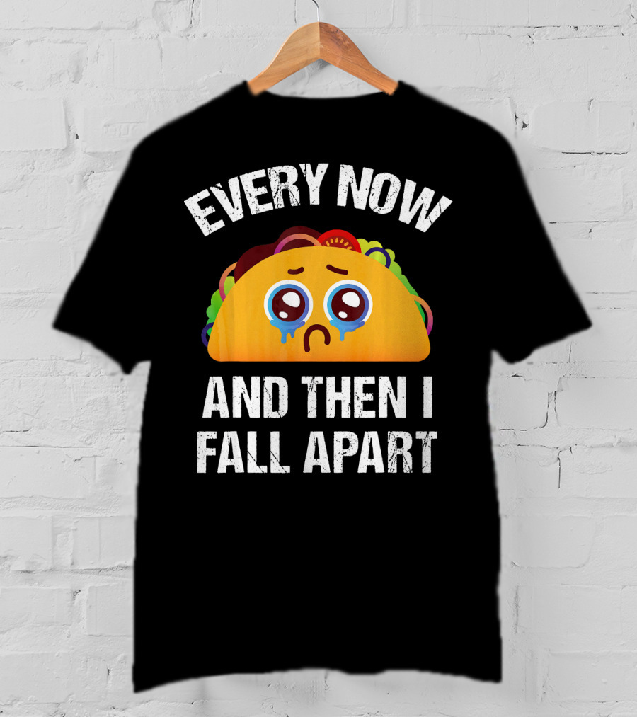 Every Now And Then I Fall Apart Crying Taco T-Shirt