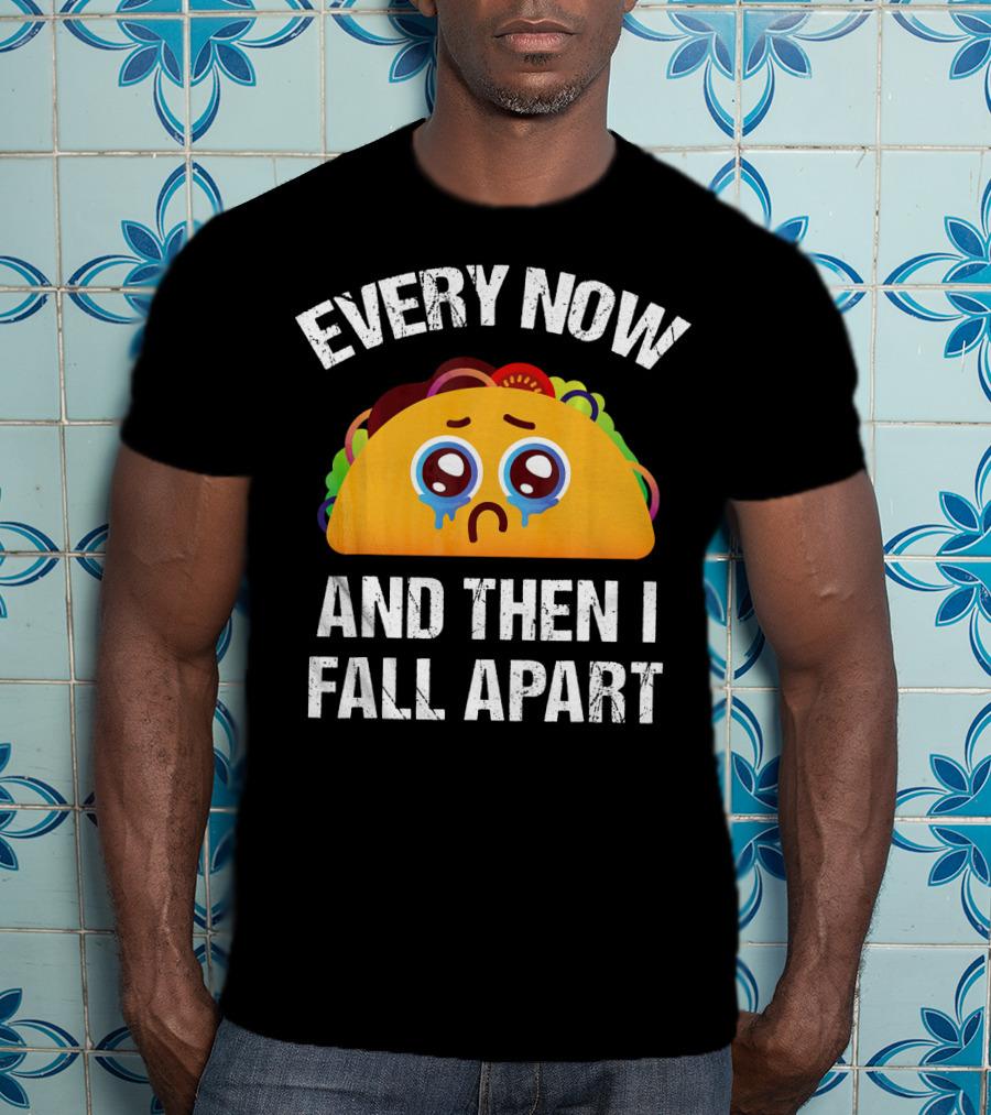 Every Now And Then I Fall Apart Crying Taco T-Shirt