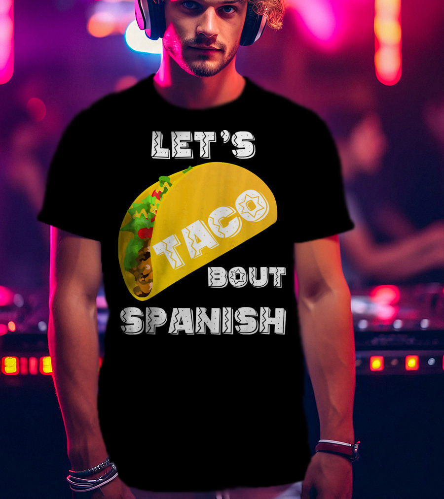 Let's Taco Bout Spanish Language Pun T-Shirt