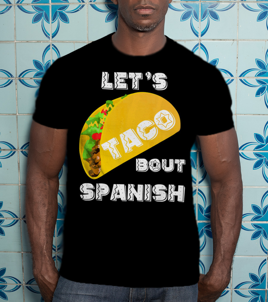 Let's Taco Bout Spanish Language Pun T-Shirt