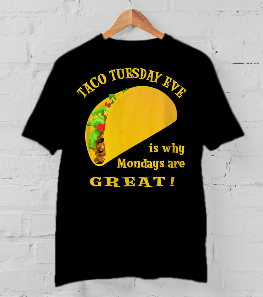 Taco Tuesday Eve Is Why Mondays Are Great T-Shirt