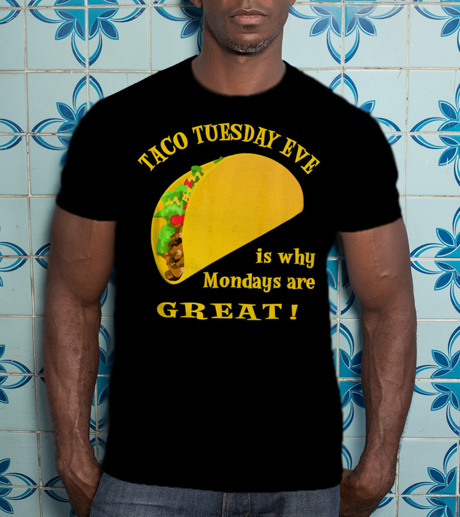 Taco Tuesday Eve Is Why Mondays Are Great T-Shirt