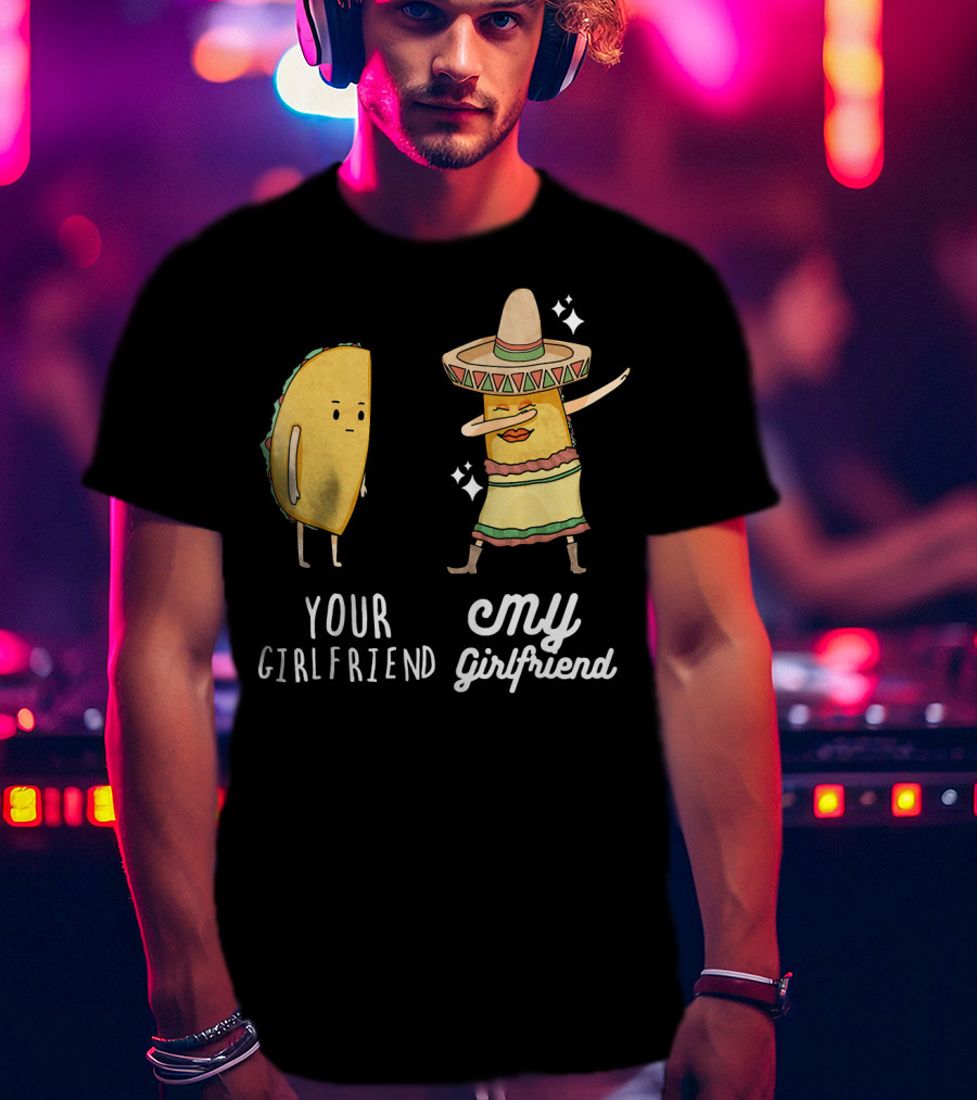 Your Girlfriend My Girlfriend Funny Taco Dab Mexican Costume T-Shirt