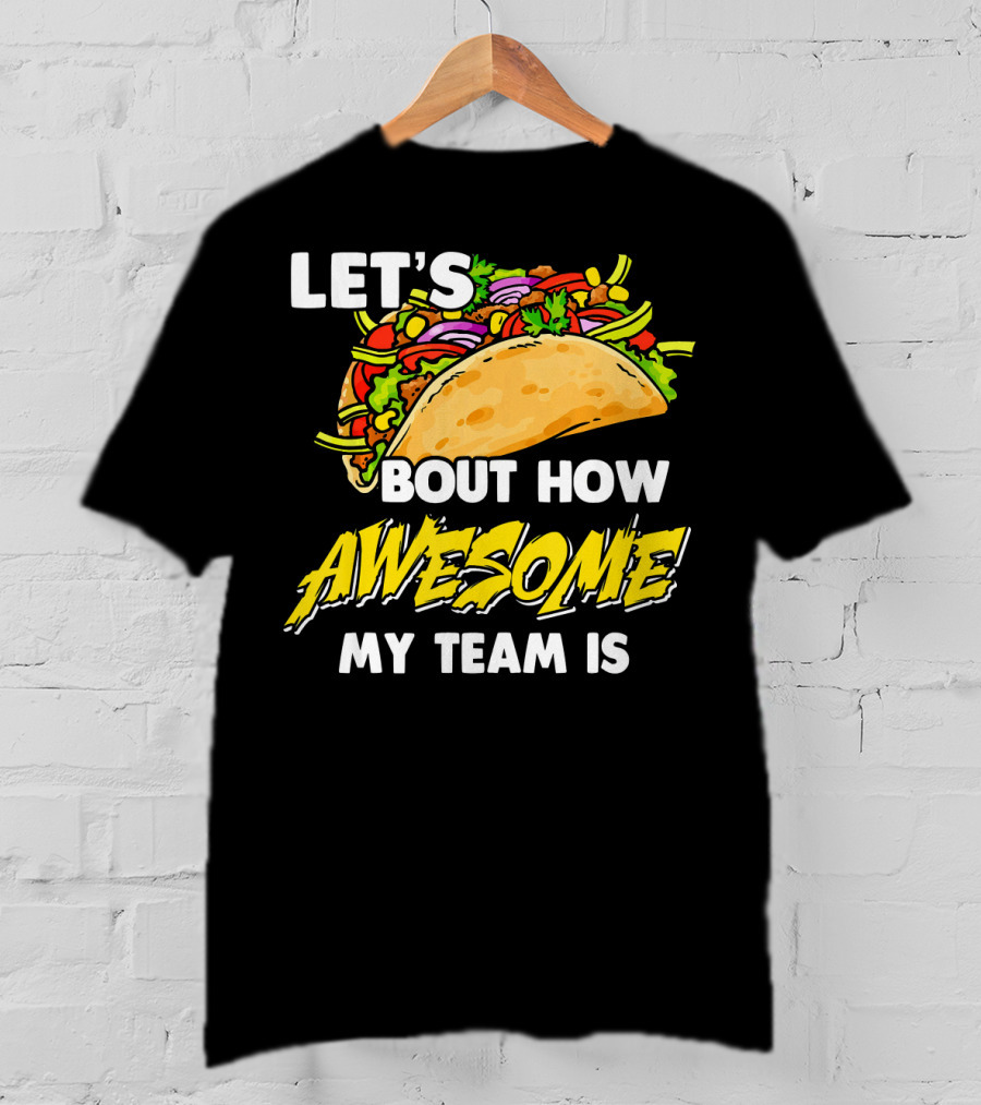 Let's Taco Bout How Awesome My Team Is T-Shirt