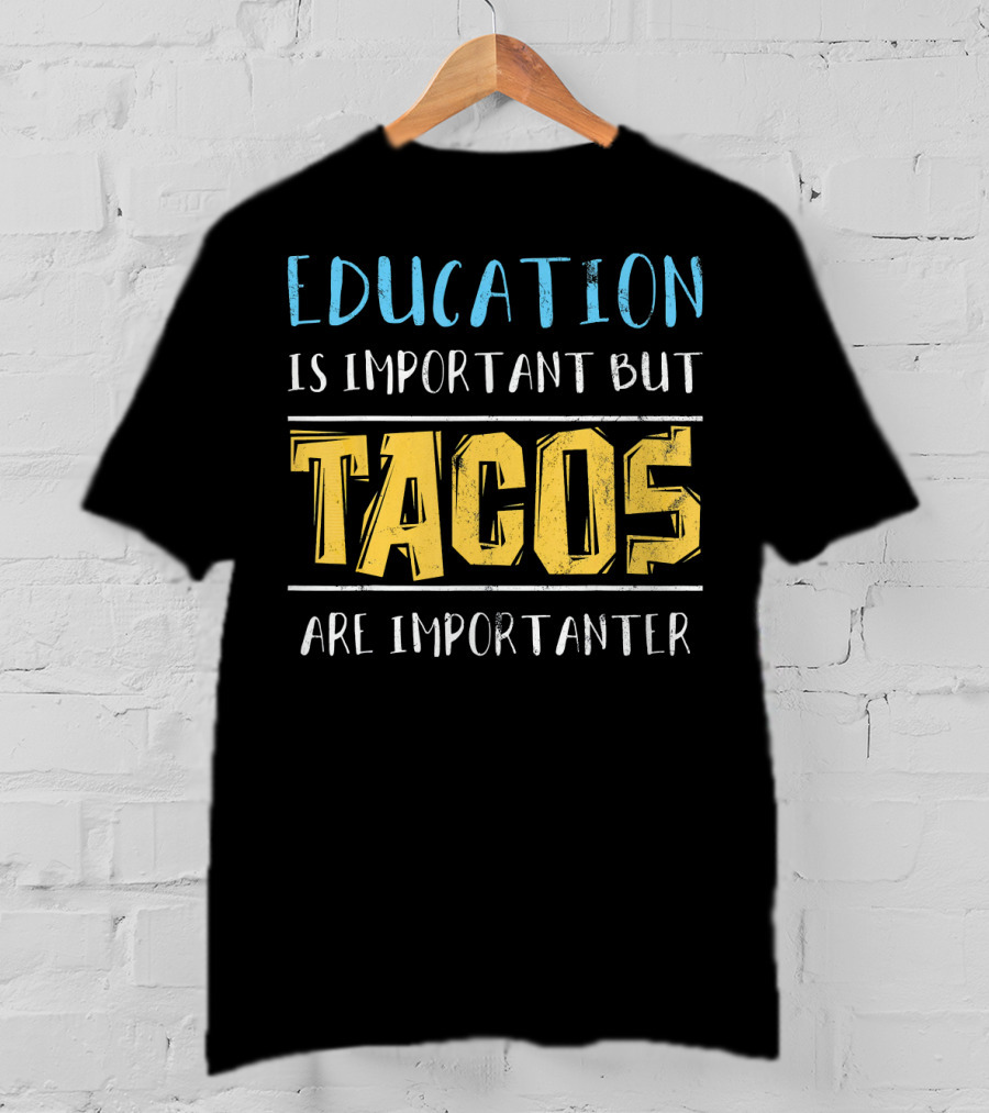 Education Is Important But Tacos Are Importanter T-Shirt