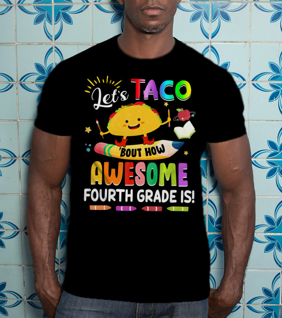 Let's Taco Bout How Awesome Fourth Grade Is Crayons Taco Pencil Book Apple T-Shirt