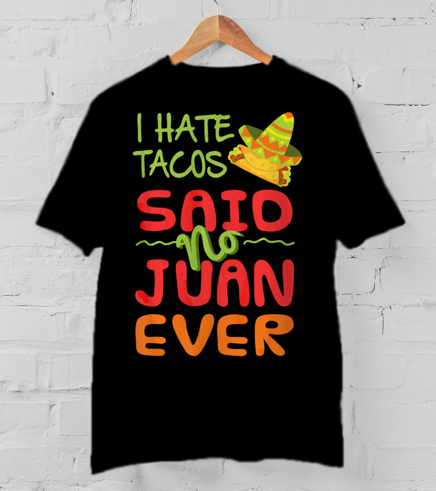 I Hate Tacos Said No Juan Ever Taco Tuesday Funny Mexican Sombrero T-Shirt