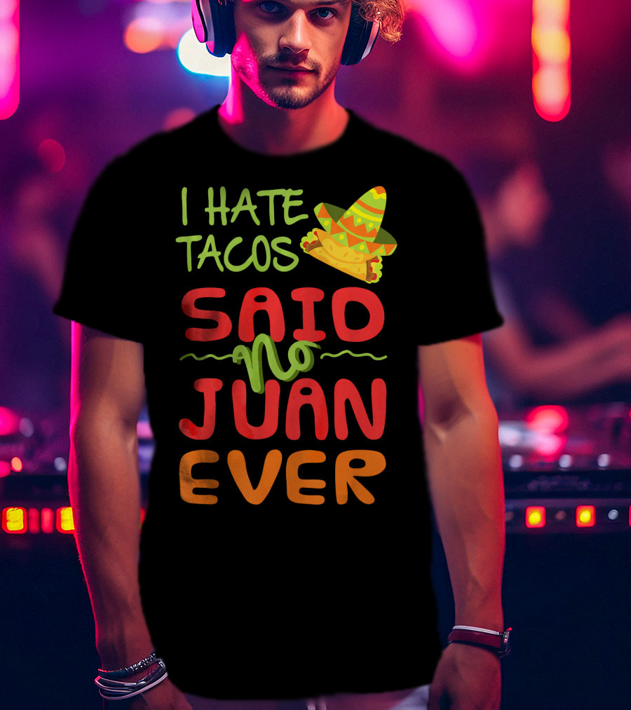 I Hate Tacos Said No Juan Ever Taco Tuesday Funny Mexican Sombrero T-Shirt
