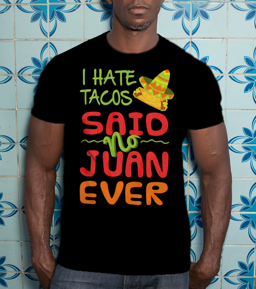 I Hate Tacos Said No Juan Ever Taco Tuesday Funny Mexican Sombrero T-Shirt