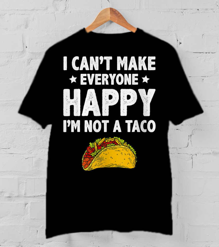 I Cant Make Everyone Happy I'm Not A Taco Funny Quote With Taco T-Shirt