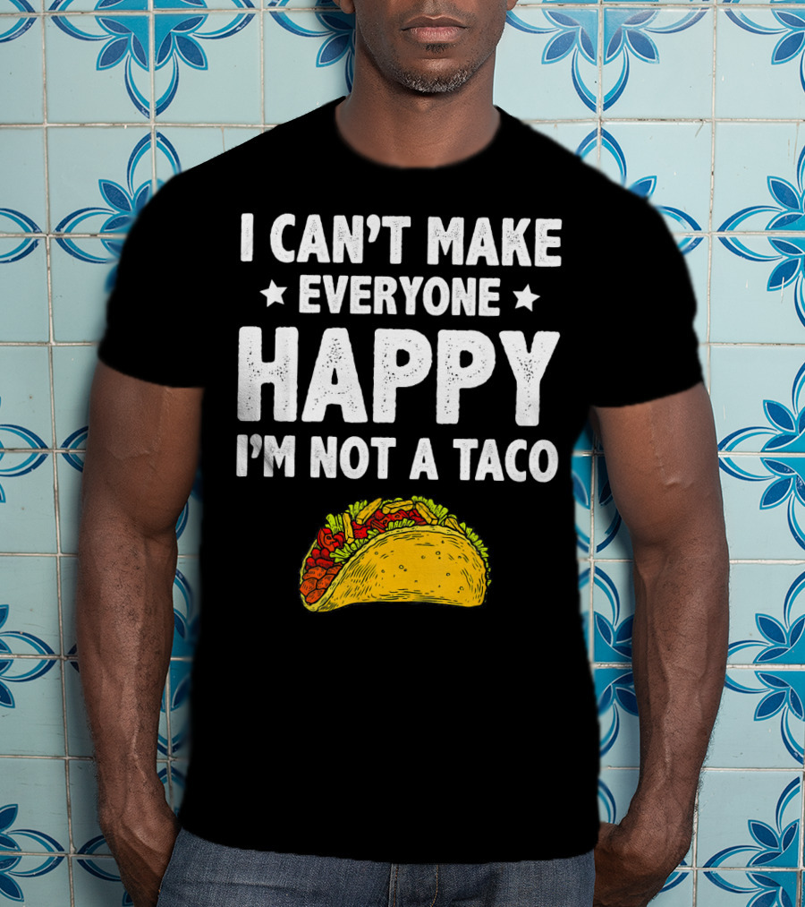 I Cant Make Everyone Happy I'm Not A Taco Funny Quote With Taco T-Shirt