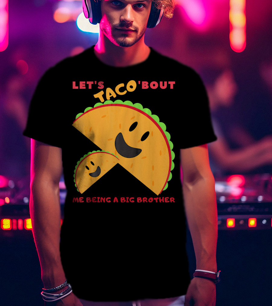 Let's Taco 'Bout Me Being A Big Brother Fun Taco T-Shirt