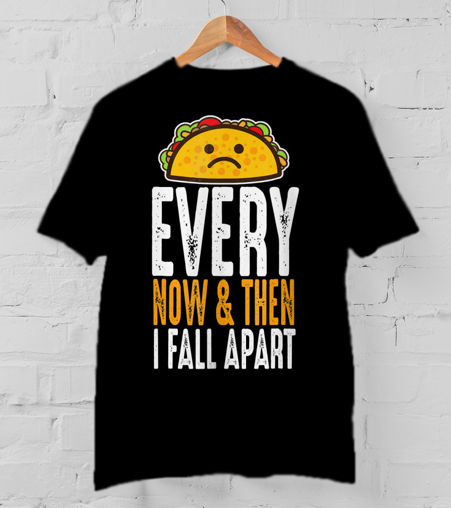 Sad Taco Every Now And Then I Fall Apart Funny Taco Tuesday T-Shirt