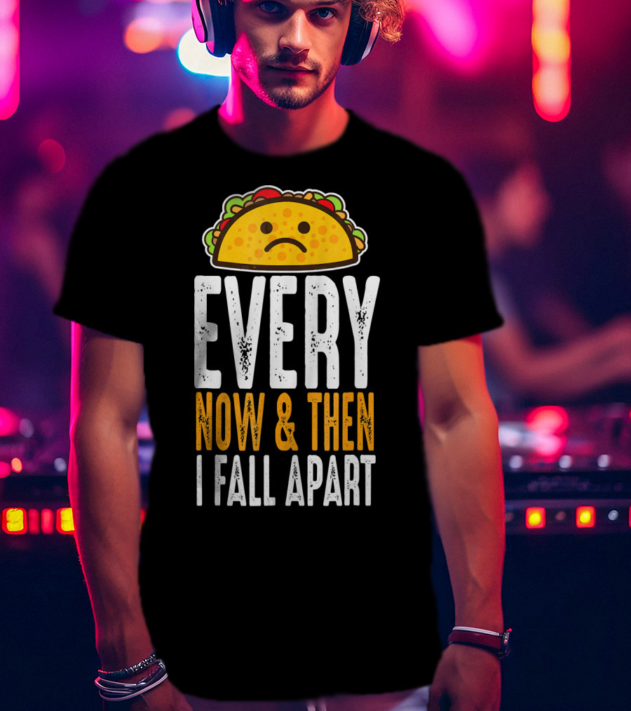 Sad Taco Every Now And Then I Fall Apart Funny Taco Tuesday T-Shirt