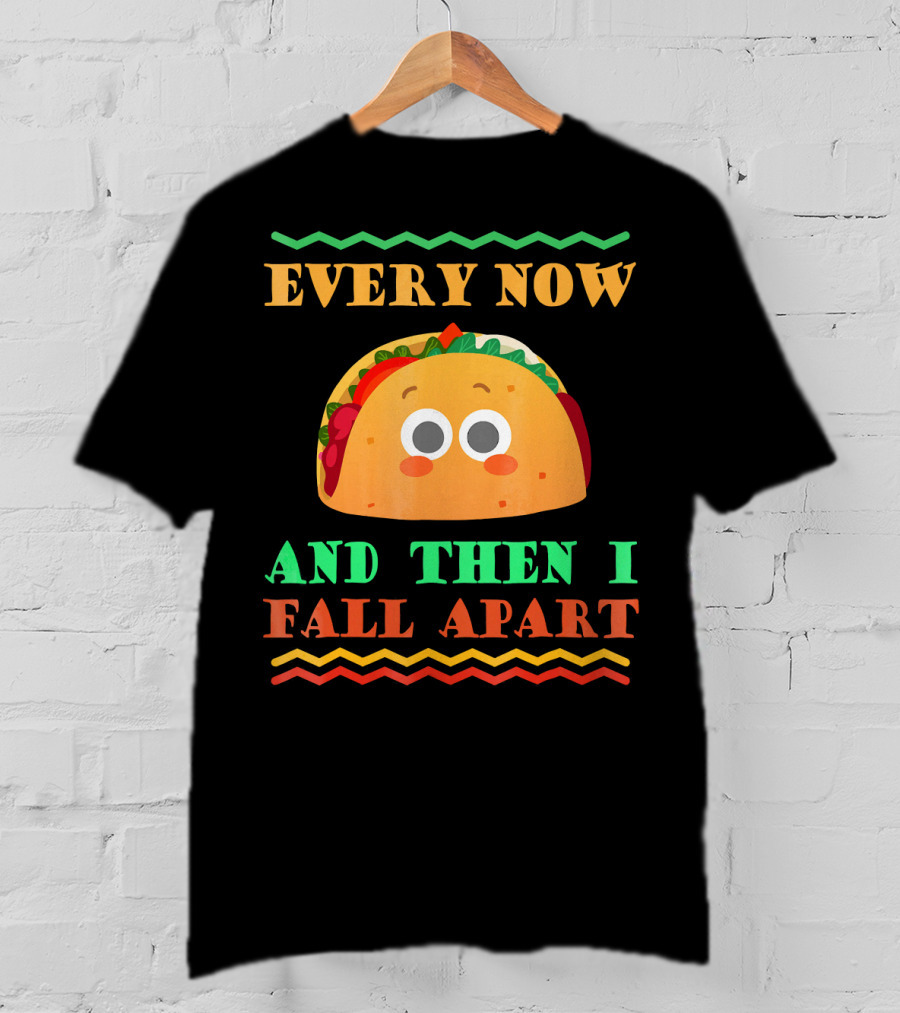 Every Now And Then I Fall Apart Cute Taco Mexican Food Lover T-Shirt