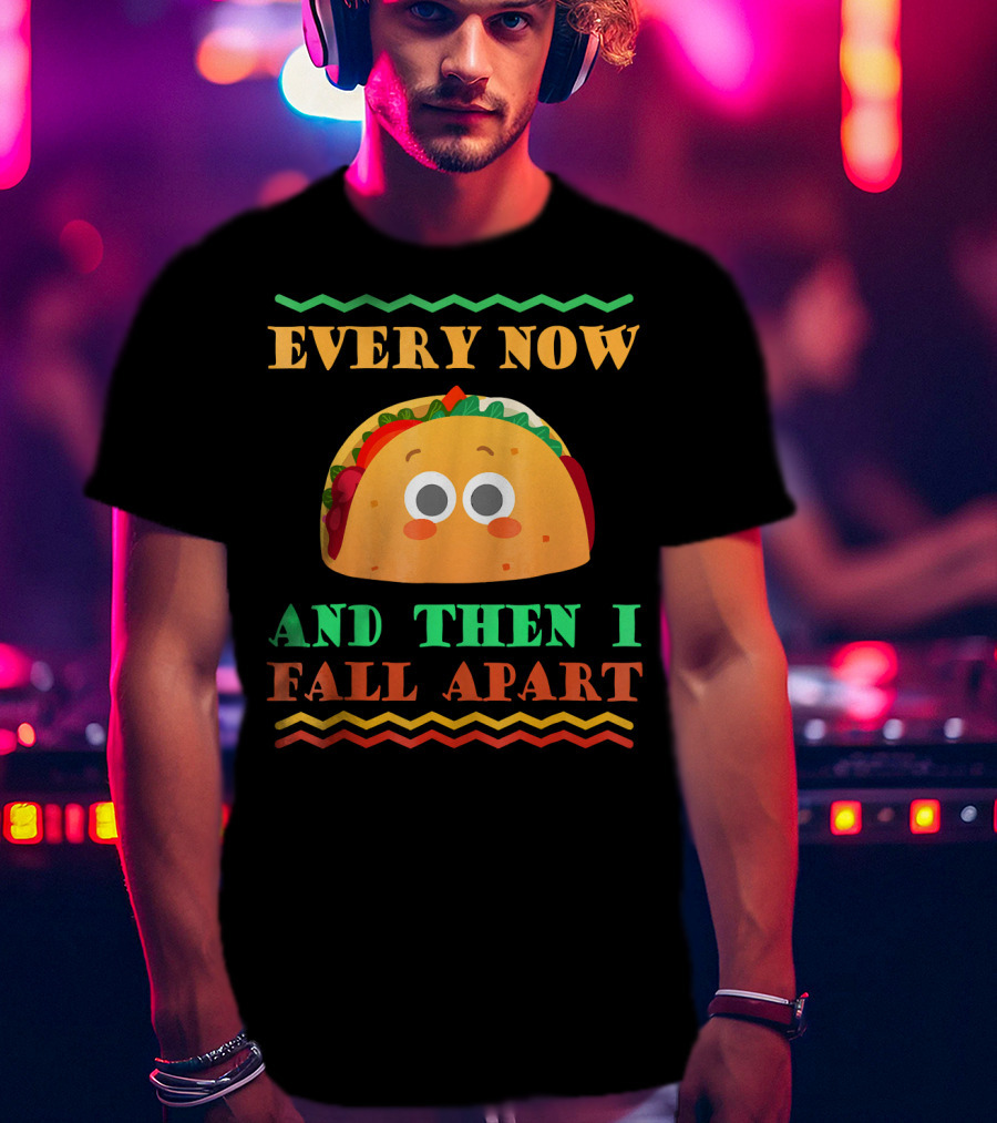 Every Now And Then I Fall Apart Cute Taco Mexican Food Lover T-Shirt