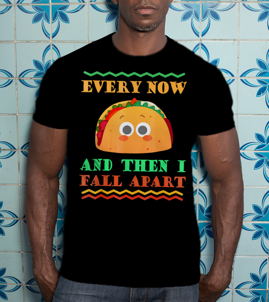 Every Now And Then I Fall Apart Cute Taco Mexican Food Lover T-Shirt