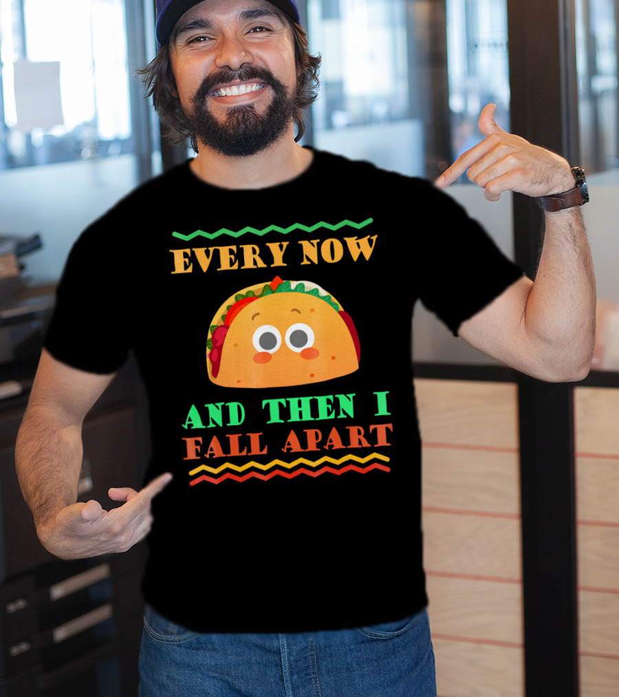 Every Now And Then I Fall Apart Cute Taco Mexican Food Lover T-Shirt