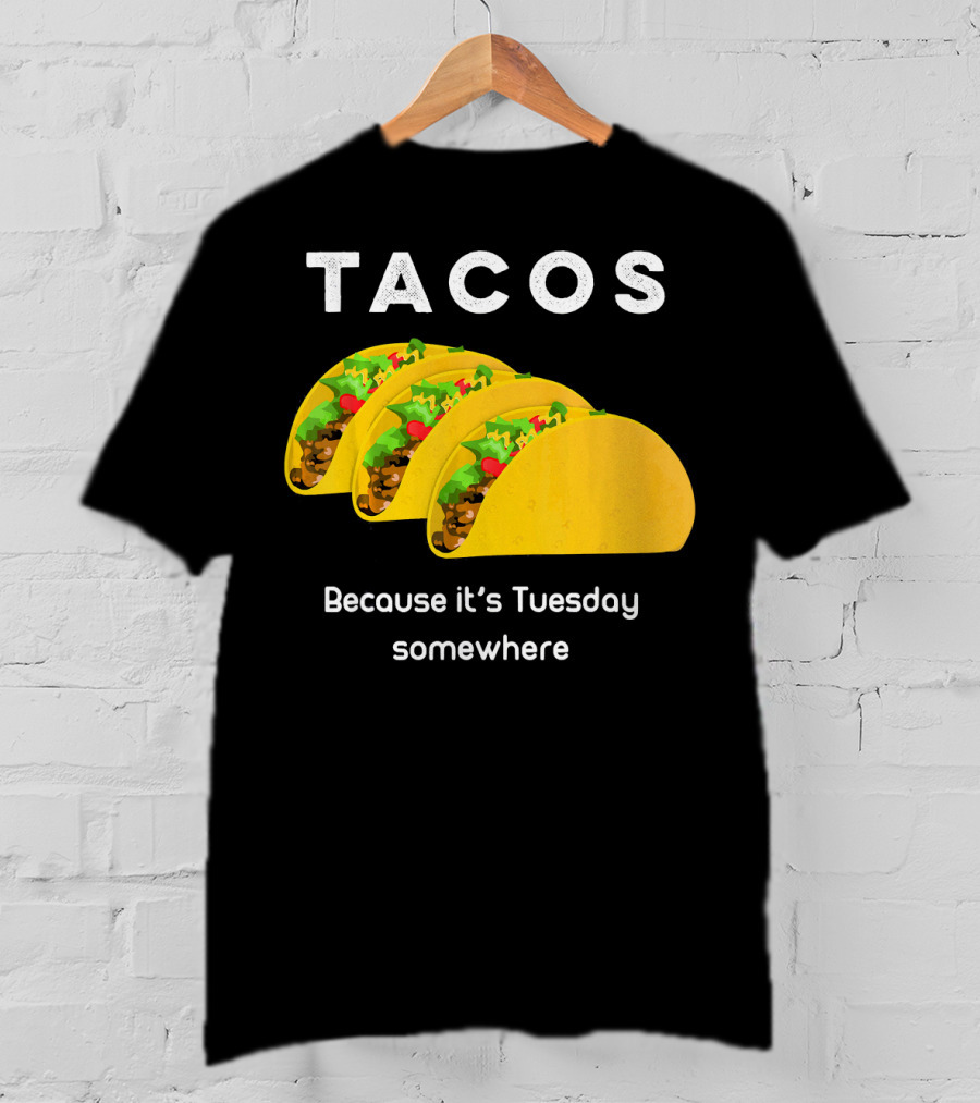 Tacos Because It's Tuesday Somewhere Fun Art With Yellow Shells T-Shirt
