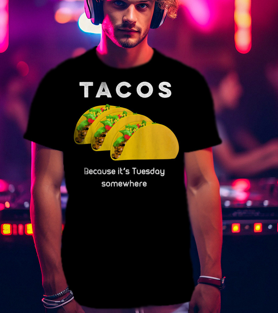 Tacos Because It's Tuesday Somewhere Fun Art With Yellow Shells T-Shirt