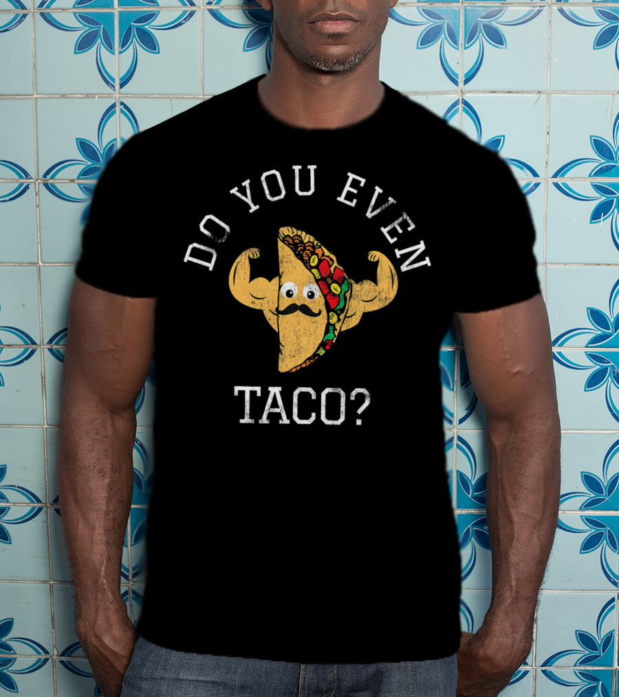 Do You Even Taco Flexing Mustache Emoji T-Shirt