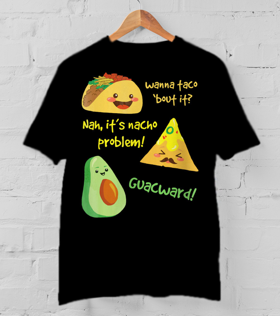 Wanna Taco 'Bout It Nah It's Nacho Problem Guacward T-Shirt