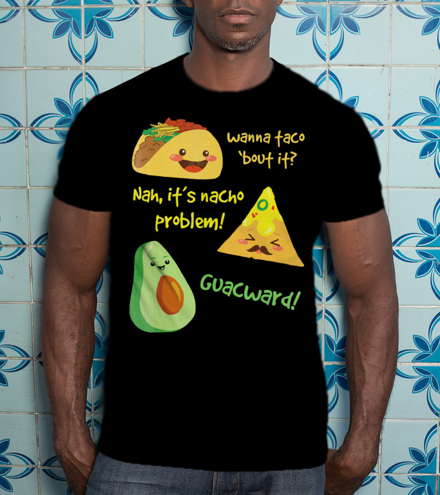 Wanna Taco 'Bout It Nah It's Nacho Problem Guacward T-Shirt