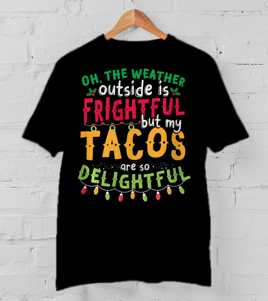 OH The Weather Outside Is Frightful But My Tacos Are So Delightful T-Shirt