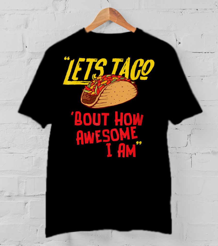 Lets Taco 'Bout How Awesome I Am Tacos Fun T-Shirt