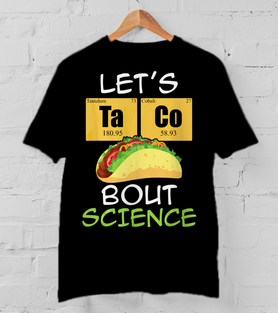 LET'S Ta Co BOUT SCIENCE Tantalum Cobalt Taco T-Shirt