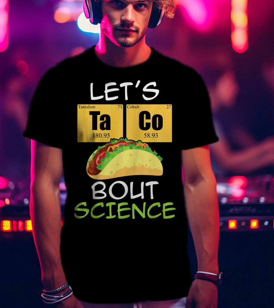 LET'S Ta Co BOUT SCIENCE Tantalum Cobalt Taco T-Shirt