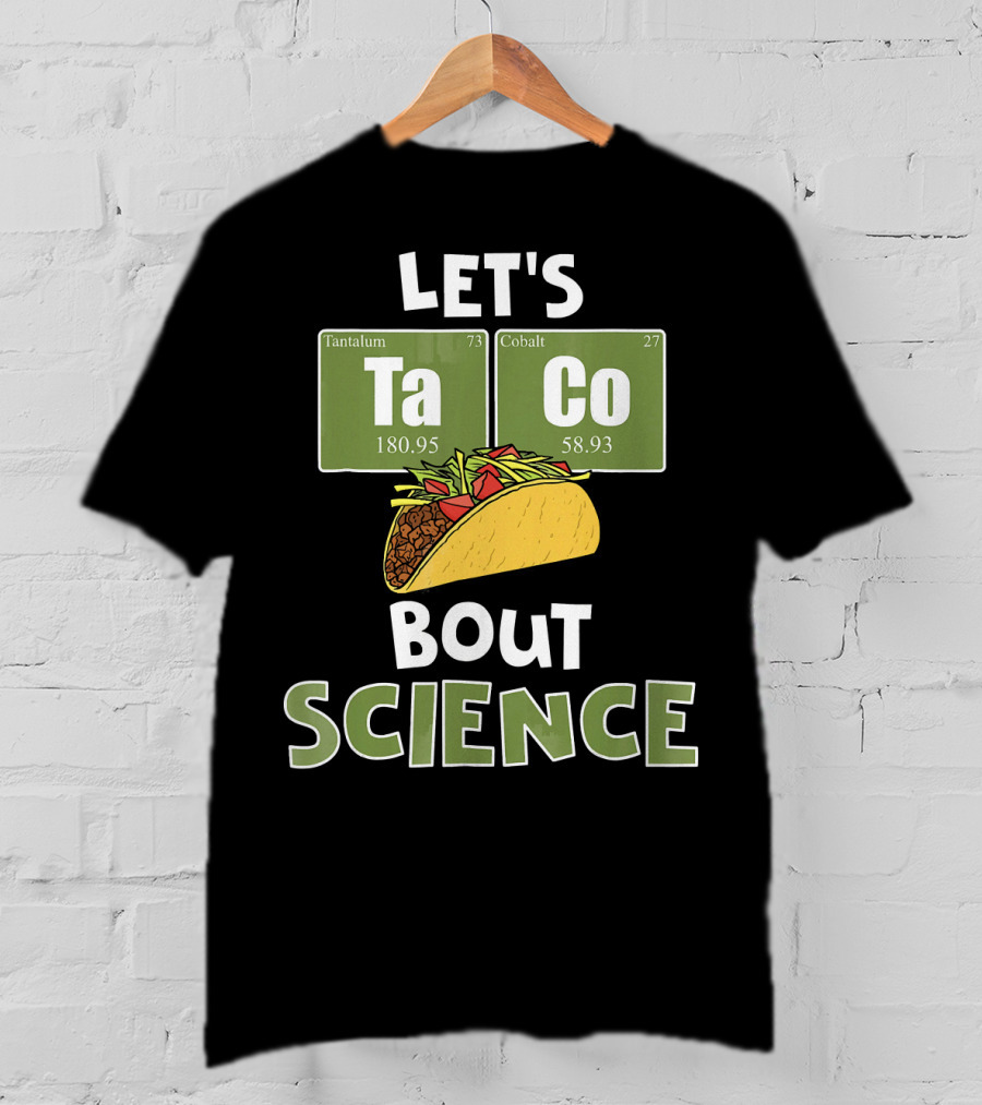 Let's Taco 'Bout Science With Tantulum And Cobalt Elements T-Shirt