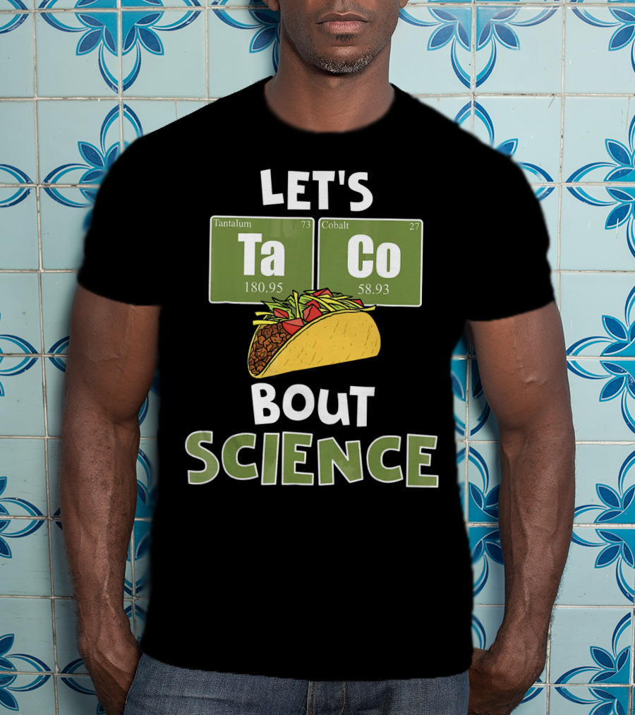 Let's Taco 'Bout Science With Tantulum And Cobalt Elements T-Shirt