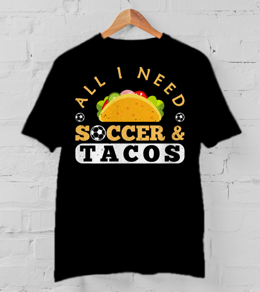 All I Need Soccer And Tacos T-Shirt