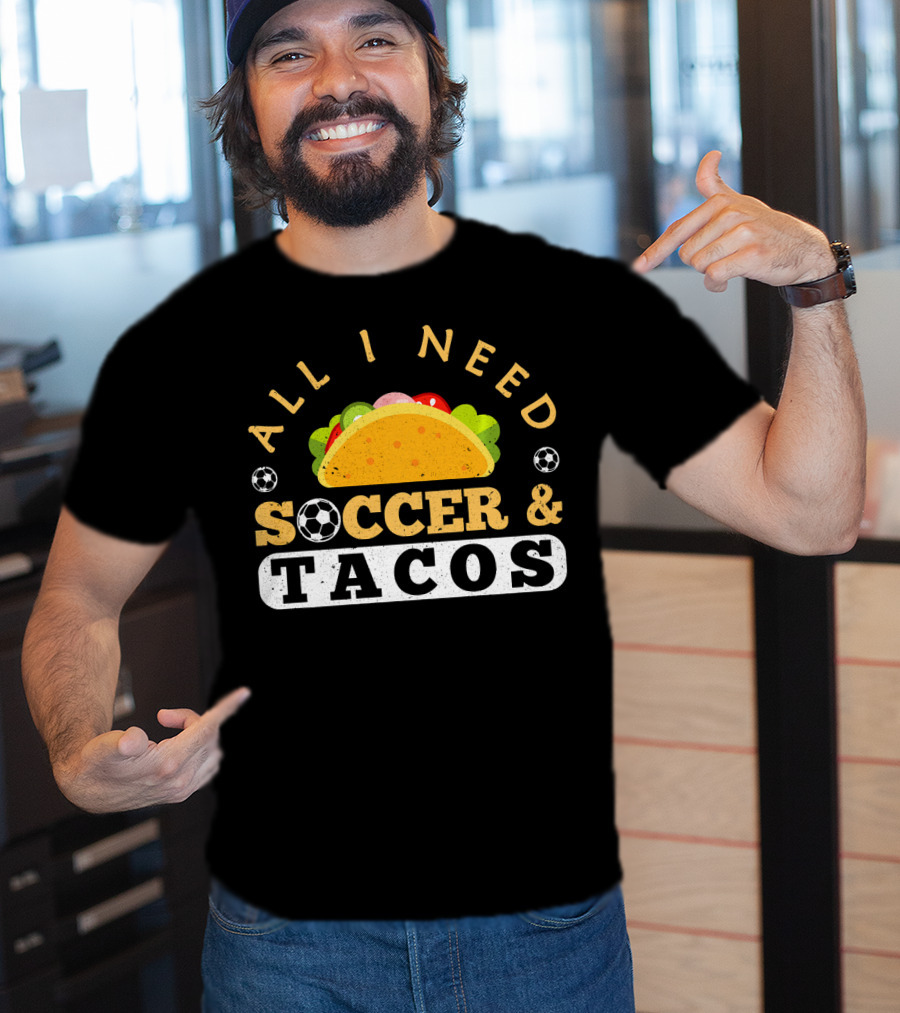 All I Need Soccer And Tacos T-Shirt