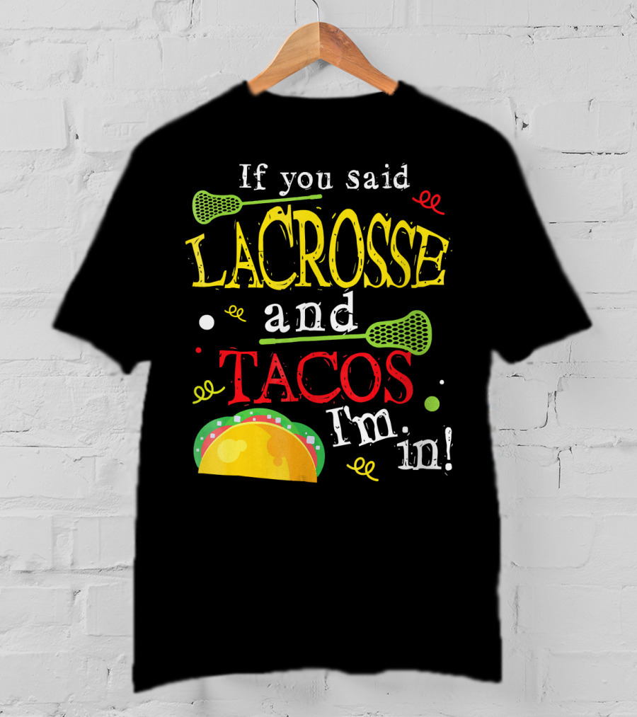 If You Said Lacrosse And Tacos I'm In T-Shirt