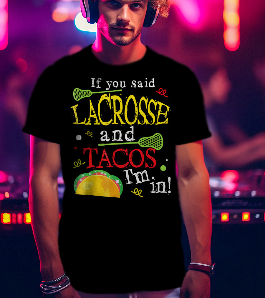 If You Said Lacrosse And Tacos I'm In T-Shirt