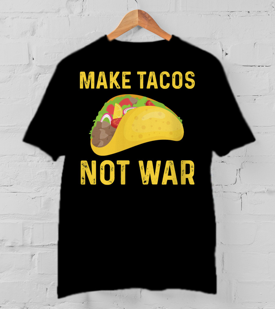 Make Tacos Not War Liberty Anti War Message T-Shirt