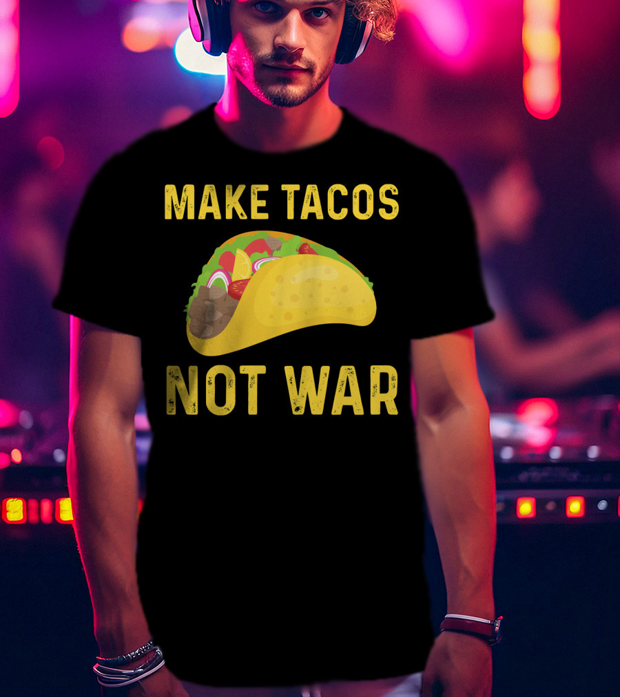 Make Tacos Not War Liberty Anti War Message T-Shirt