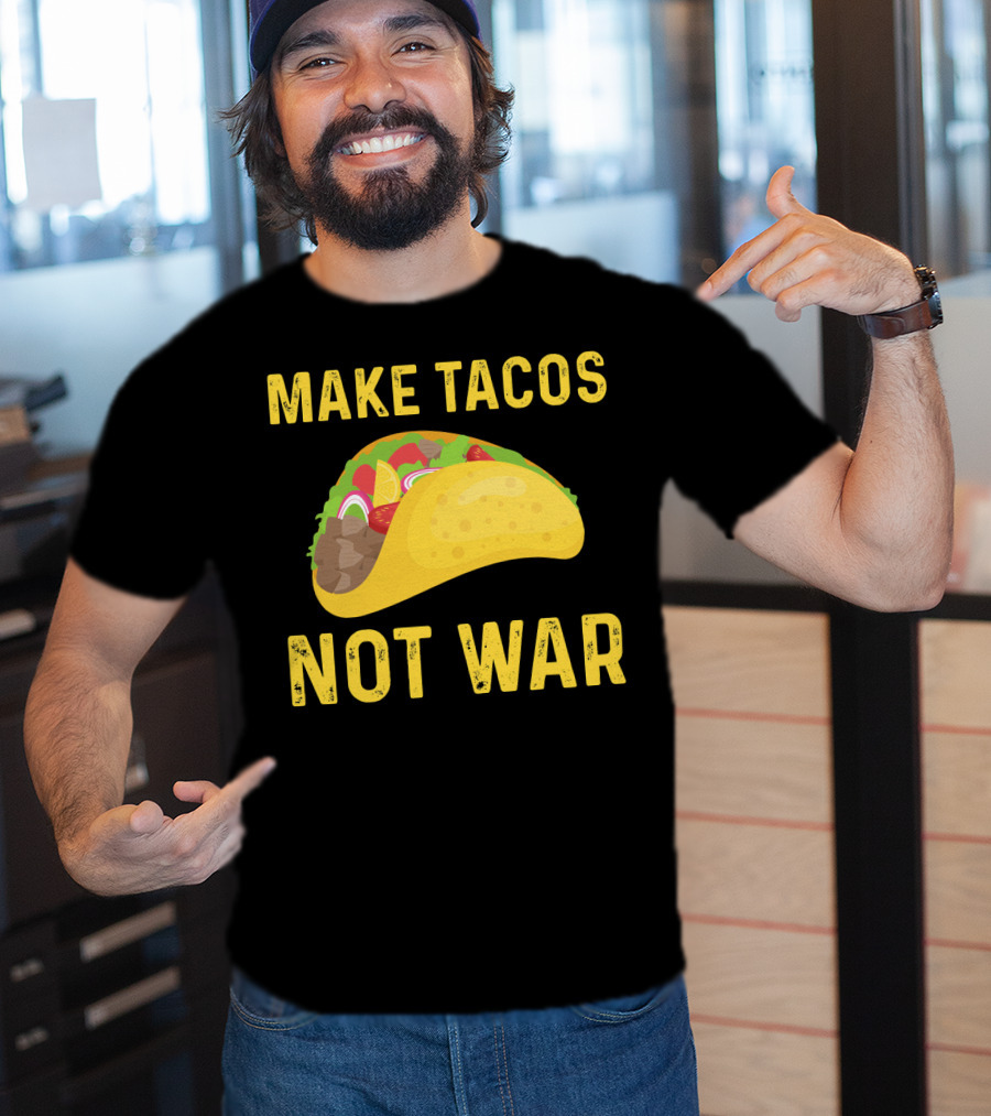 Make Tacos Not War Liberty Anti War Message T-Shirt