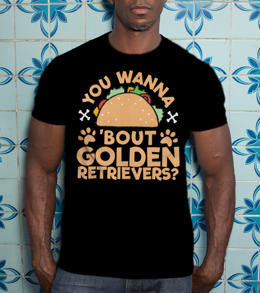 You Wanna Taco 'Bout Golden Retrievers? T-Shirt