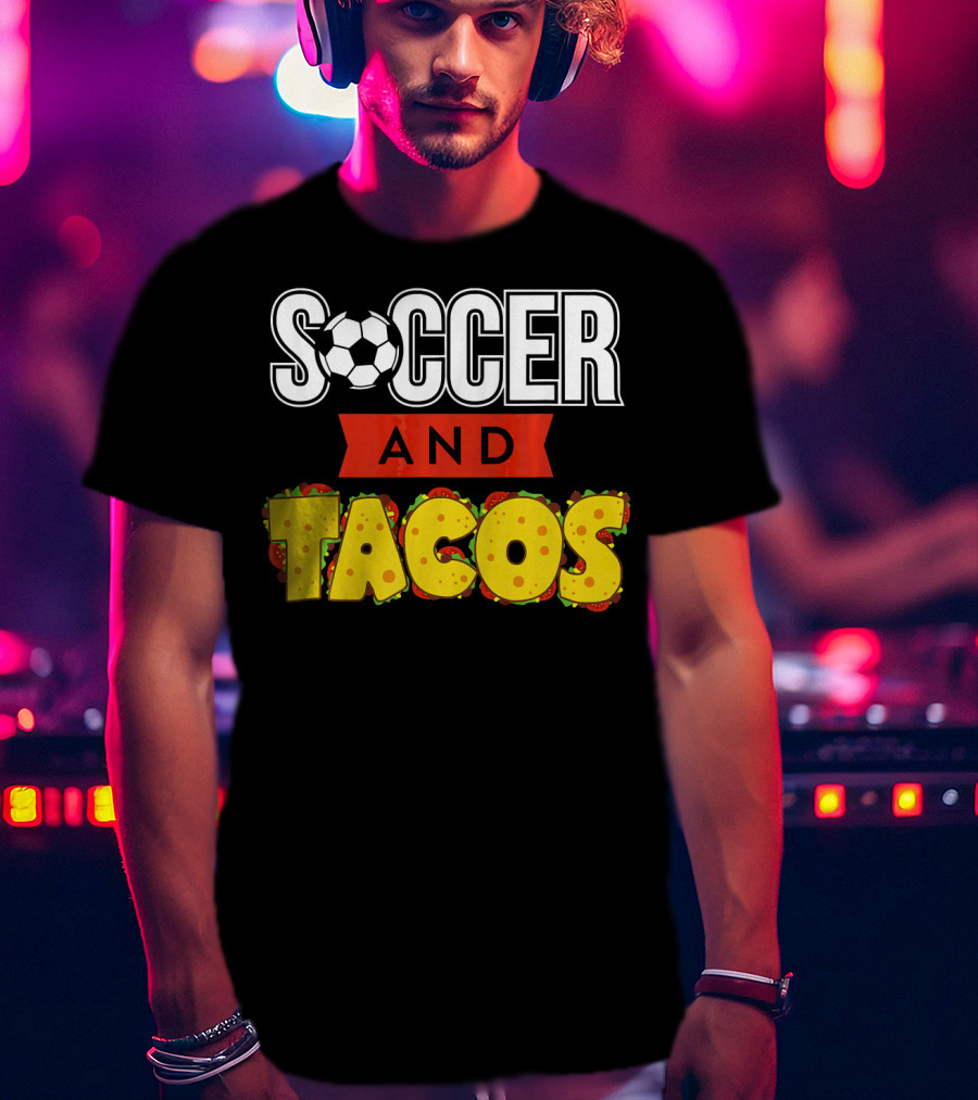 Soccer And Tacos Soccer Player Humor Taco Love T-Shirt